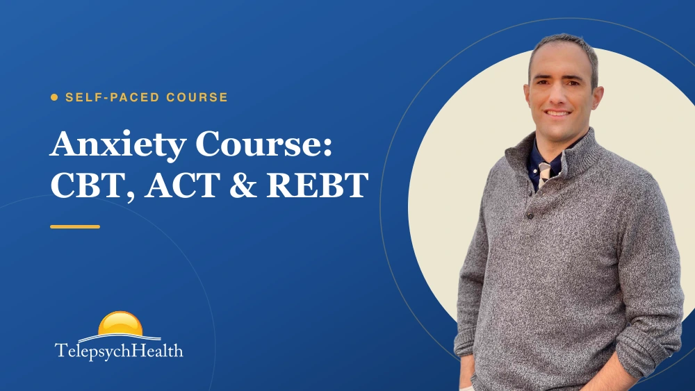 Anxiety Course: CBT, ACT & REBT